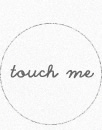 Touch me